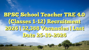 BPSC School Teacher TRE 4.0 (Classes 1-12) Recruitment 2026 | 32,388 Vacancies | Last Date 25-10-2026