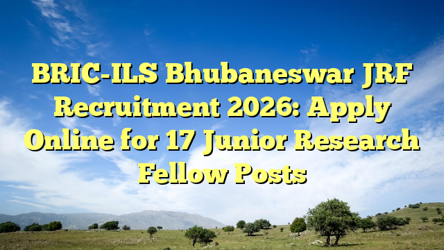 BRIC-ILS Bhubaneswar JRF Recruitment 2026: Apply Online for 17 Junior Research Fellow Posts