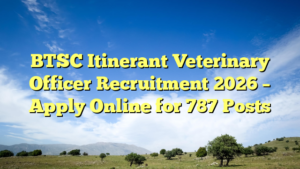 BTSC Itinerant Veterinary Officer Recruitment 2026 – Apply Online for 787 Posts