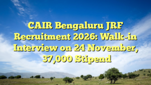 CAIR Bengaluru JRF Recruitment 2026: Walk-in Interview on 24 November, ₹37,000 Stipend