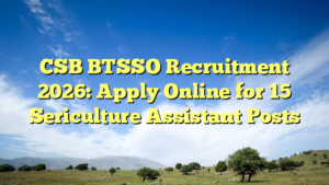 CSB BTSSO Recruitment 2026: Apply Online for 15 Sericulture Assistant Posts