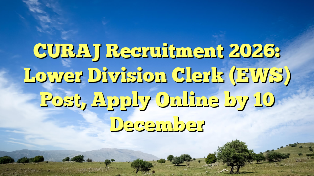 CURAJ Recruitment 2026: Lower Division Clerk (EWS) Post, Apply Online by 10 December