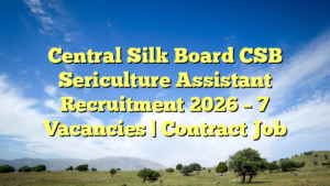 Central Silk Board CSB Sericulture Assistant Recruitment 2026 – 7 Vacancies | Contract Job