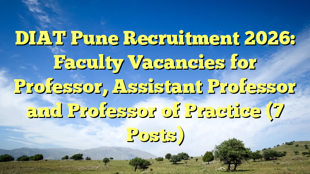 DIAT Pune Recruitment 2026: Faculty Vacancies for Professor, Assistant Professor and Professor of Practice (7 Posts)