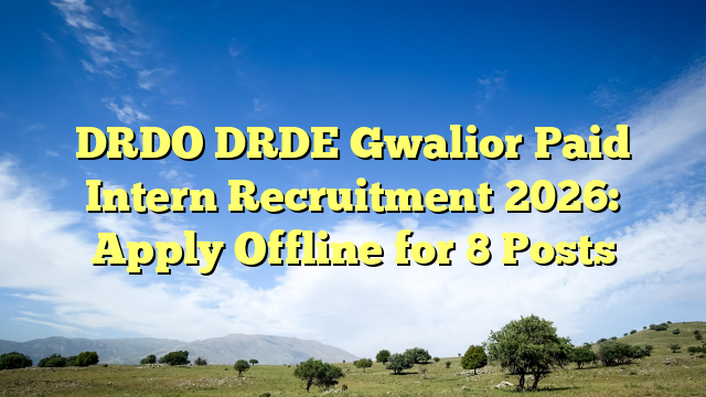DRDO DRDE Gwalior Paid Intern Recruitment 2026: Apply Offline for 8 Posts