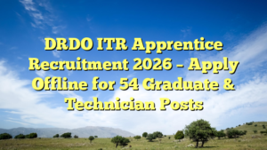 DRDO ITR Apprentice Recruitment 2026 – Apply Offline for 54 Graduate & Technician Posts