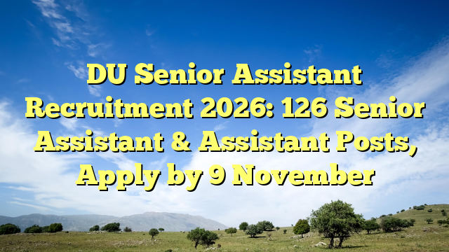 DU Senior Assistant Recruitment 2026: 126 Senior Assistant & Assistant Posts, Apply by 9 November