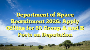 Department of Space Recruitment 2026: Apply Offline for 60 Group A and B Posts on Deputation