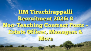 IIM Tiruchirappalli Recruitment 2026: 8 Non-Teaching Contract Posts – Estate Officer, Managers & More