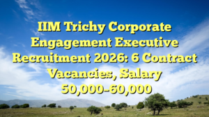 IIM Trichy Corporate Engagement Executive Recruitment 2026: 6 Contract Vacancies, Salary ₹50,000–60,000