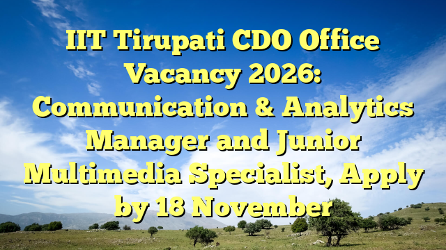IIT Tirupati CDO Office Vacancy 2026: Communication & Analytics Manager and Junior Multimedia Specialist, Apply by 18 November