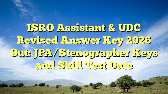ISRO Assistant & UDC Revised Answer Key 2026 Out: JPA/Stenographer Keys and Skill Test Date