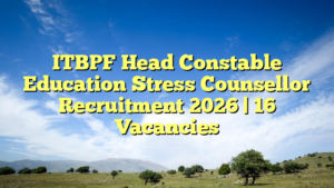 ITBPF Head Constable Education Stress Counsellor Recruitment 2026 | 16 Vacancies
