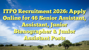ITPO Recruitment 2026: Apply Online for 46 Senior Assistant, Assistant, Junior Stenographer & Junior Assistant Posts