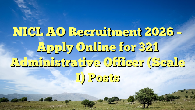 NICL AO Recruitment 2026 – Apply Online for 321 Administrative Officer (Scale I) Posts