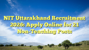NIT Uttarakhand Recruitment 2026: Apply Online for 21 Non-Teaching Posts