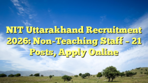 NIT Uttarakhand Recruitment 2026: Non-Teaching Staff – 21 Posts, Apply Online