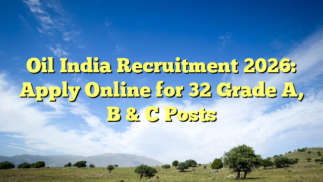 Oil India Recruitment 2026: Apply Online for 32 Grade A, B & C Posts