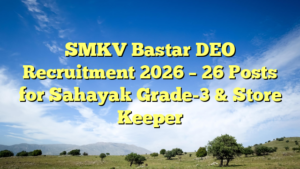 SMKV Bastar DEO Recruitment 2026 – 26 Posts for Sahayak Grade-3 & Store Keeper