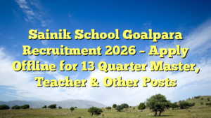 Sainik School Goalpara Recruitment 2026 – Apply Offline for 13 Quarter Master, Teacher & Other Posts