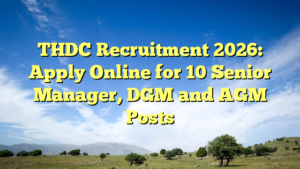 THDC Recruitment 2026: Apply Online for 10 Senior Manager, DGM and AGM Posts