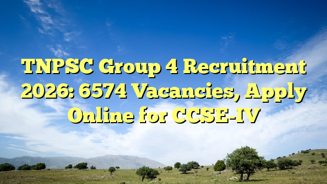 TNPSC Group 4 Recruitment 2026: 6574 Vacancies, Apply Online for CCSE-IV