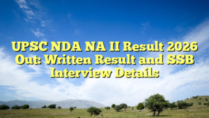 UPSC NDA NA II Result 2026 Out: Written Result and SSB Interview Details