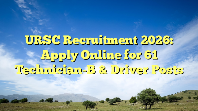 URSC Recruitment 2026: Apply Online for 61 Technician-B & Driver Posts
